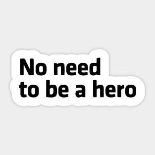 No Need to be a Hero Sticker